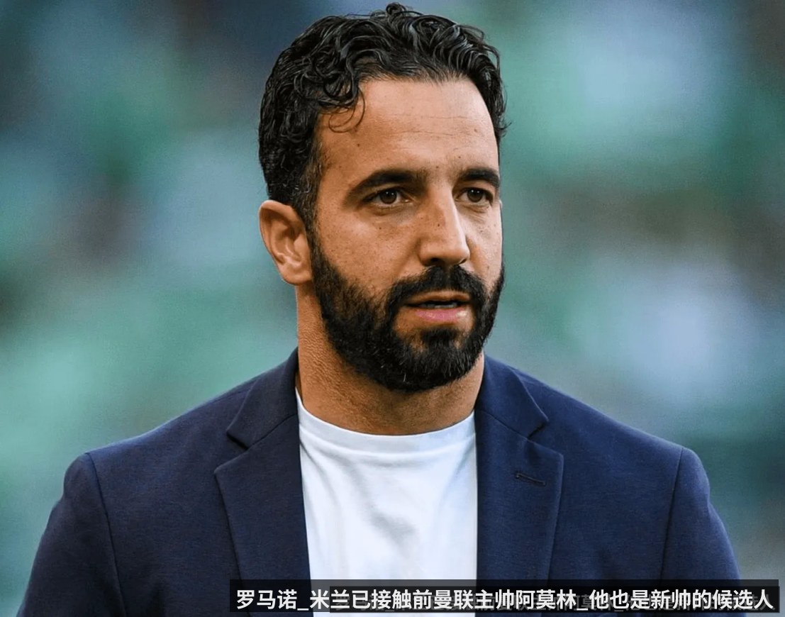 罗马诺_米兰已接触前曼联主帅阿莫林_他也是新帅的候选人
